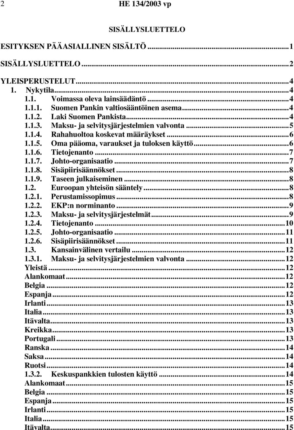 ..7 1.1.8. Sisäpiirisäännökset...8 1.1.9. Taseen julkaiseminen...8 1.2. Euroopan yhteisön sääntely...8 1.2.1. Perustamissopimus...8 1.2.2. EKP:n norminanto...9 1.2.3. Maksu- ja selvitysjärjestelmät.