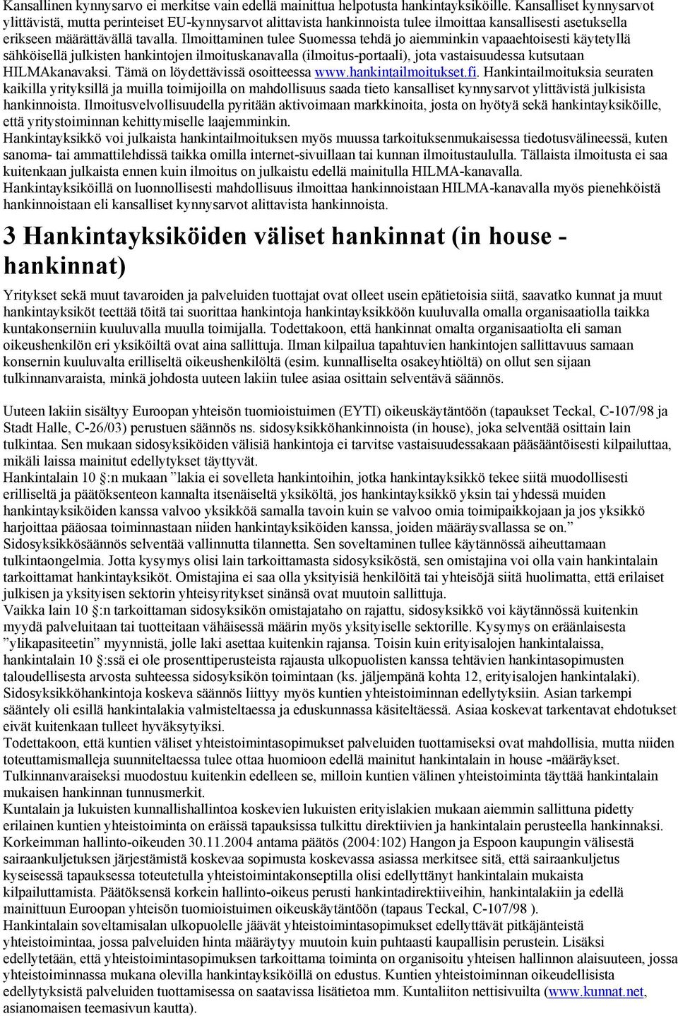 Ilmoittaminen tulee Suomessa tehdä jo aiemminkin vapaaehtoisesti käytetyllä sähköisellä julkisten hankintojen ilmoituskanavalla (ilmoitus-portaali), jota vastaisuudessa kutsutaan HILMAkanavaksi.
