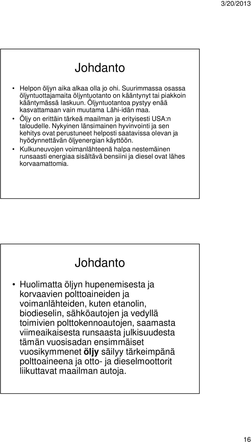 Nykyinen länsimainen hyvinvointi ja sen kehitys ovat perustuneet helposti saatavissa olevan ja hyödynnettävän öljyenergian käyttöön.
