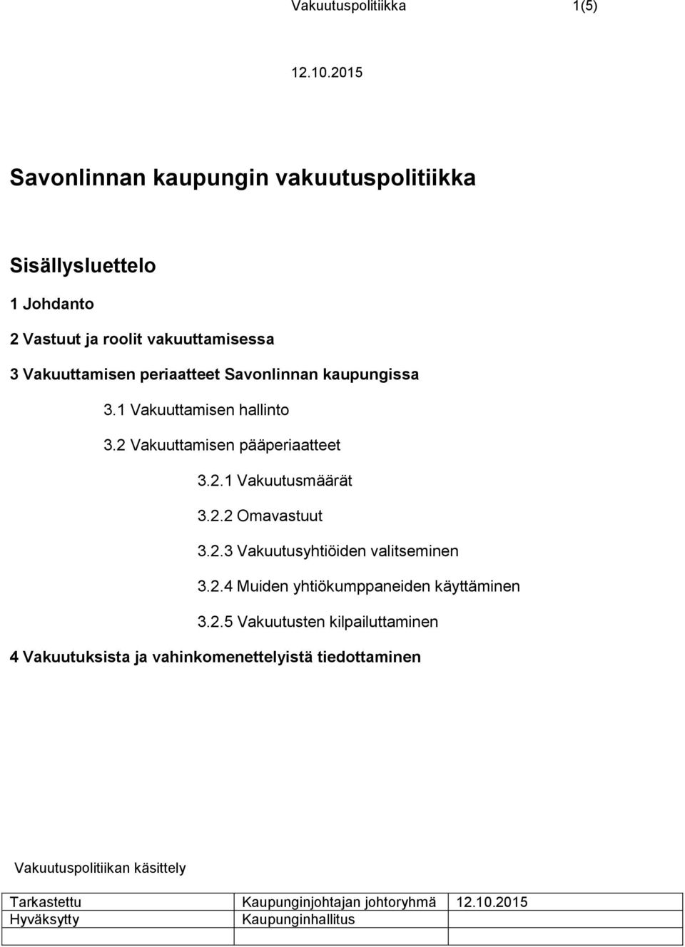 Savonlinnan kaupungissa 3.1 Vakuuttamisen hallinto 3.2 Vakuuttamisen pääperiaatteet 3.2.1 Vakuutusmäärät 3.2.2 Omavastuut 3.2.3 Vakuutusyhtiöiden valitseminen 3.