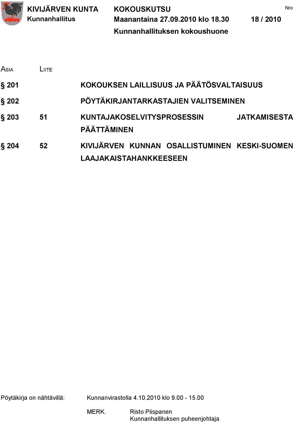 PÖYTÄKIRJANTARKASTAJIEN VALITSEMINEN 203 51 KUNTAJAKOSELVITYSPROSESSIN JATKAMISESTA PÄÄTTÄMINEN 204 52