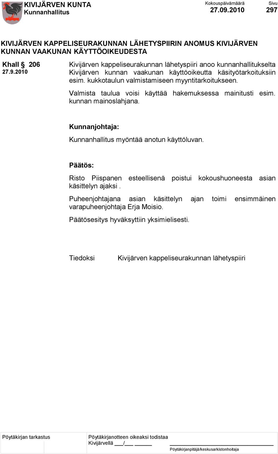 kunnanhallitukselta Kivijärven kunnan vaakunan käyttöoikeutta käsityötarkoituksiin esim. kukkotaulun valmistamiseen myyntitarkoitukseen.