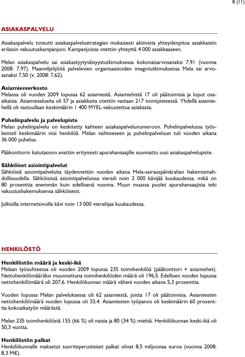 2008: 7,62). Asiamiesverkosto Melassa oli vuoden 2009 lopussa 62 asiamiestä. Asiamiehistä 17 oli päätoimisia ja loput osaaikaisia.