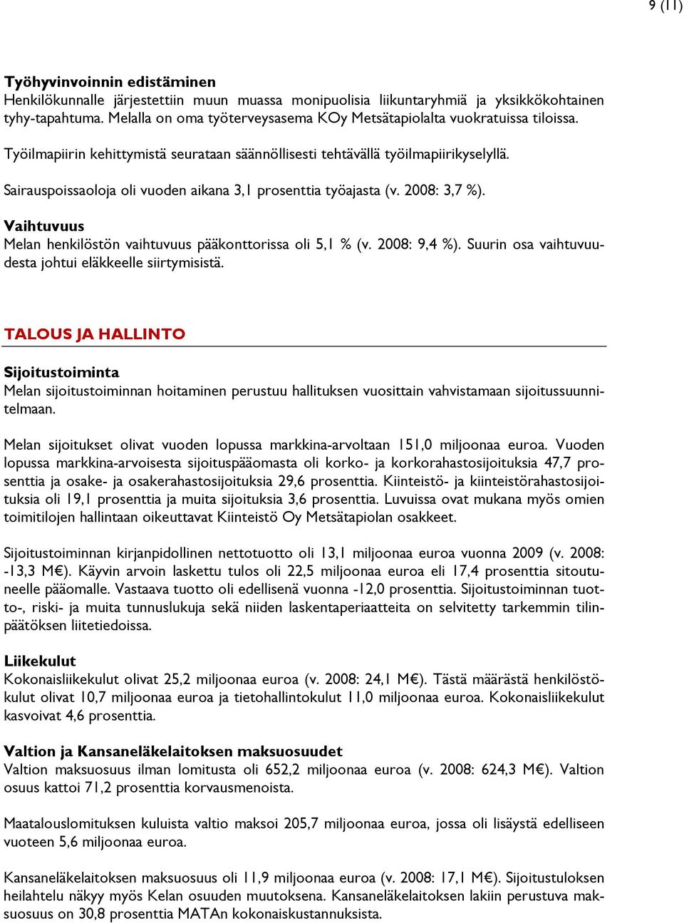 Sairauspoissaoloja oli vuoden aikana 3,1 prosenttia työajasta (v. 2008: 3,7 %). Vaihtuvuus Melan henkilöstön vaihtuvuus pääkonttorissa oli 5,1 % (v. 2008: 9,4 %).