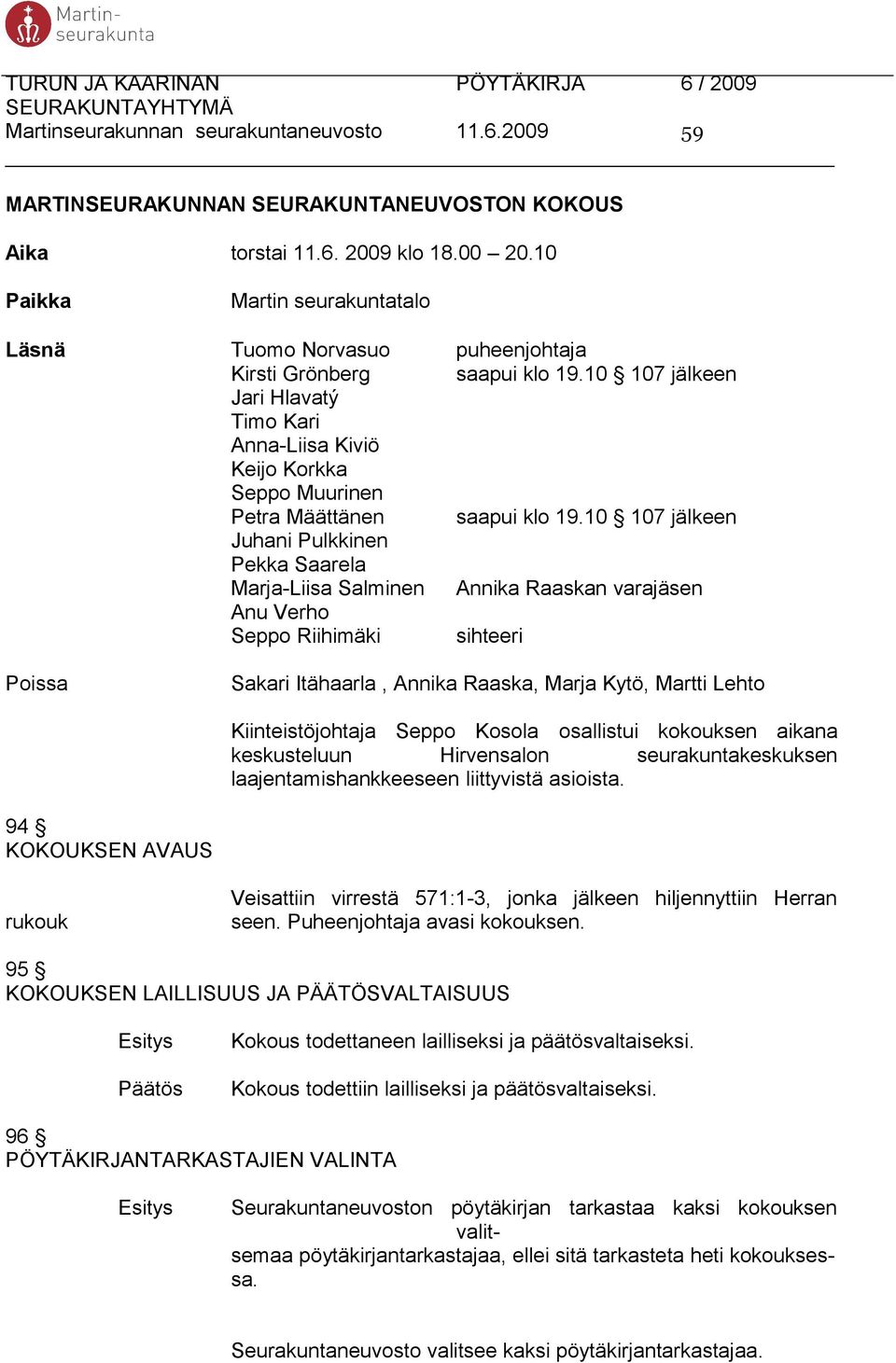 10 107 jälkeen Jari Hlavatý Timo Kari Anna-Liisa Kiviö Keijo Korkka Seppo Muurinen Petra Määttänen saapui klo 19.