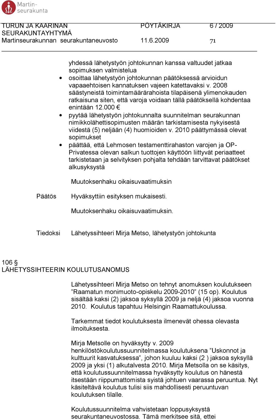 2008 säästyneistä toimintamäärärahoista tilapäisenä ylimenokauden ratkaisuna siten, että varoja voidaan tällä päätöksellä kohdentaa enintään 12.