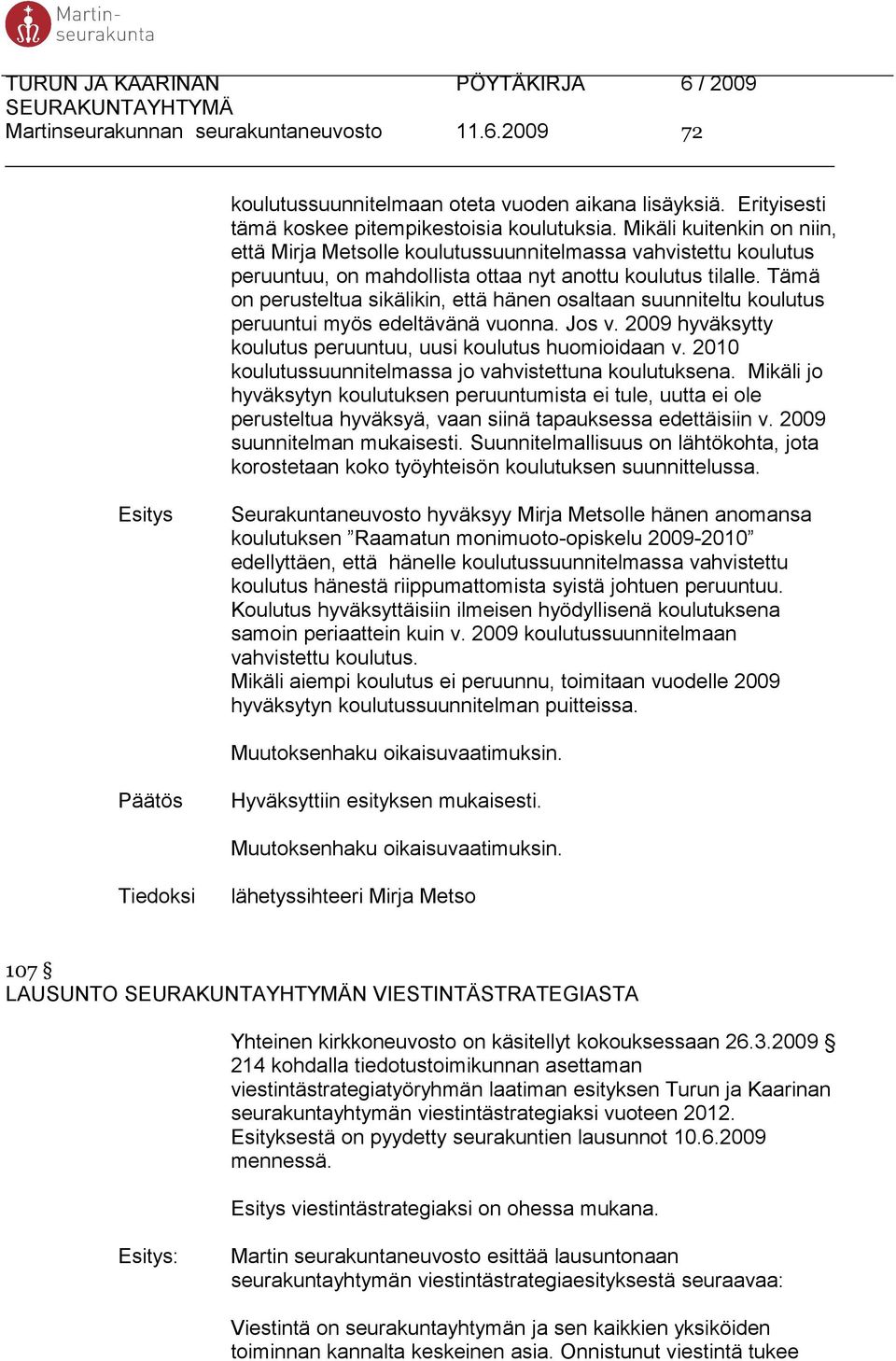 Tämä on perusteltua sikälikin, että hänen osaltaan suunniteltu koulutus peruuntui myös edeltävänä vuonna. Jos v. 2009 hyväksytty koulutus peruuntuu, uusi koulutus huomioidaan v.