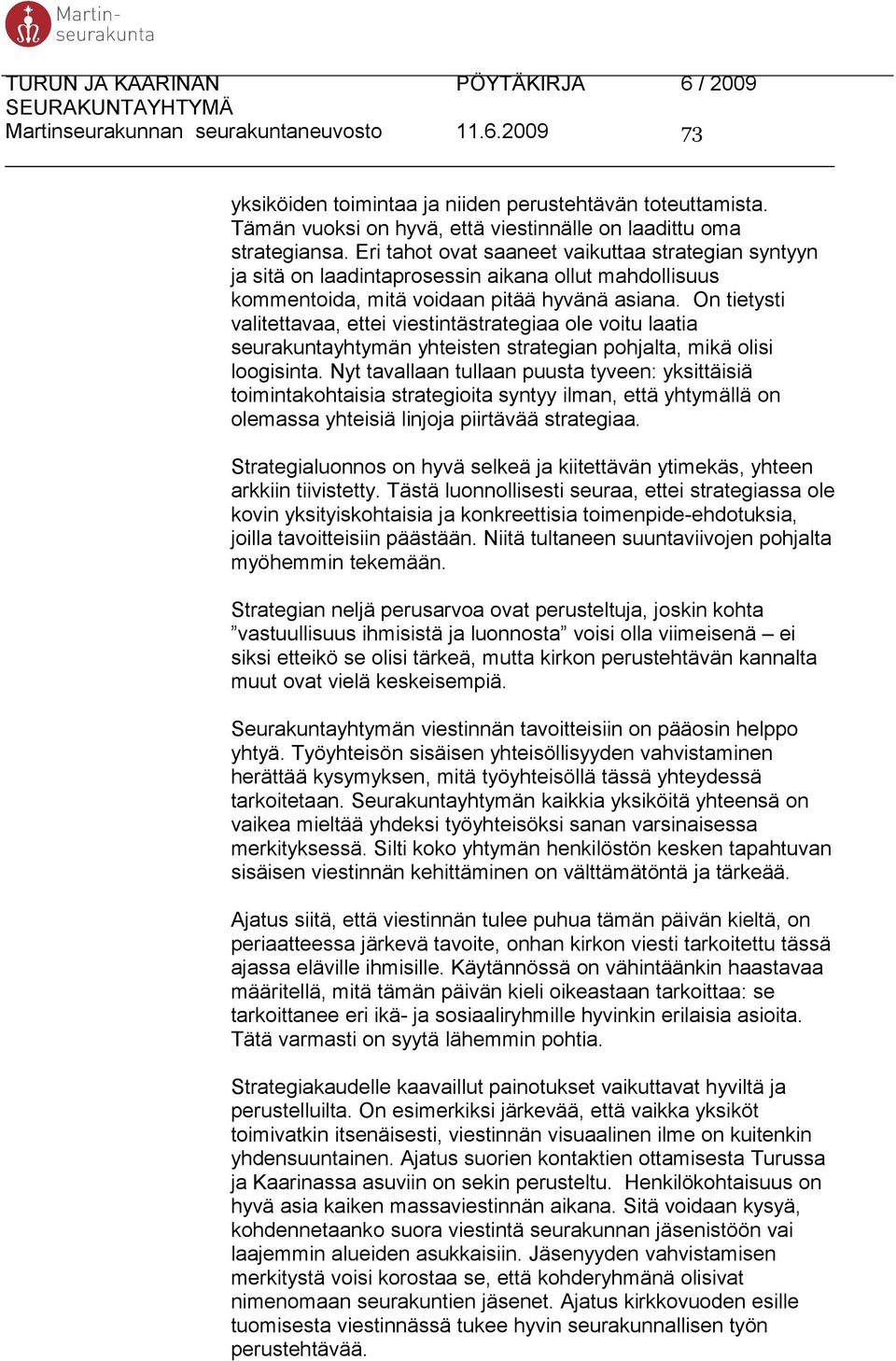 On tietysti valitettavaa, ettei viestintästrategiaa ole voitu laatia seurakuntayhtymän yhteisten strategian pohjalta, mikä olisi loogisinta.