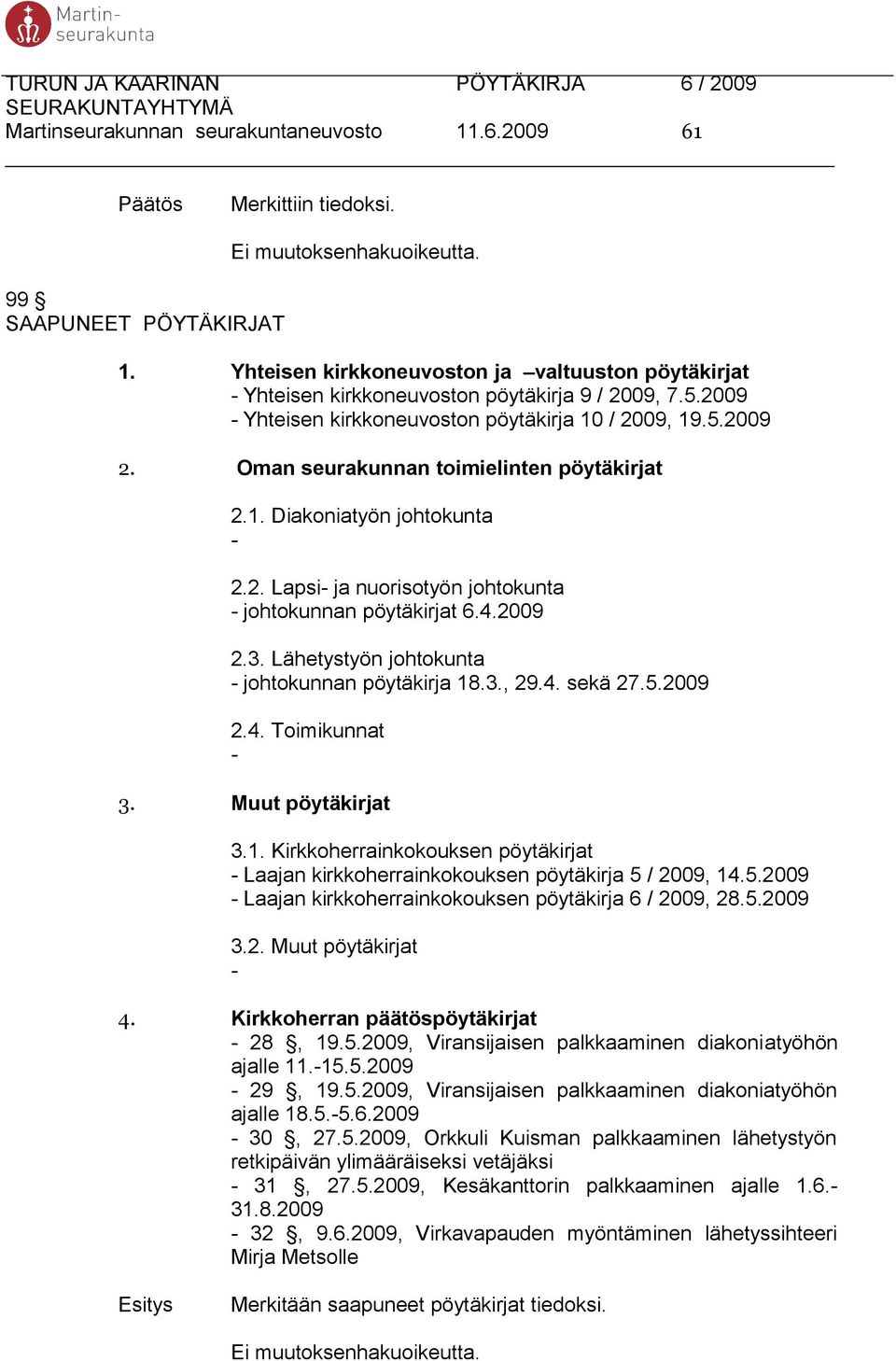 4.2009 2.3. Lähetystyön johtokunta - johtokunnan pöytäkirja 18.3., 29.4. sekä 27.5.2009 2.4. Toimikunnat - 3. Muut pöytäkirjat 3.1. Kirkkoherrainkokouksen pöytäkirjat - Laajan kirkkoherrainkokouksen pöytäkirja 5 / 2009, 14.