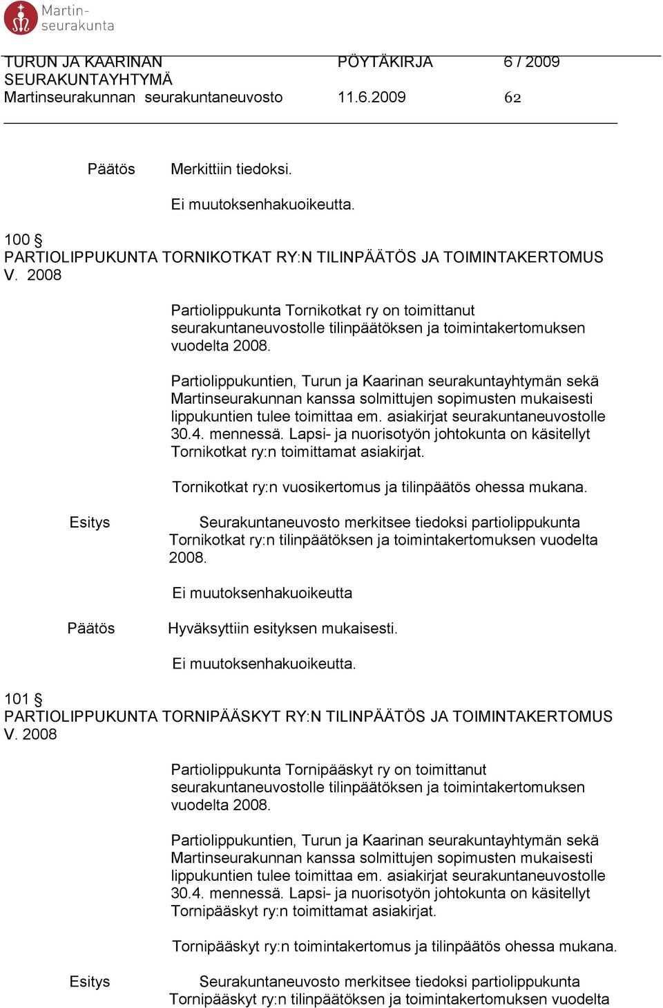 Partiolippukuntien, Turun ja Kaarinan seurakuntayhtymän sekä Martinseurakunnan kanssa solmittujen sopimusten mukaisesti lippukuntien tulee toimittaa em. asiakirjat seurakuntaneuvostolle 30.4.