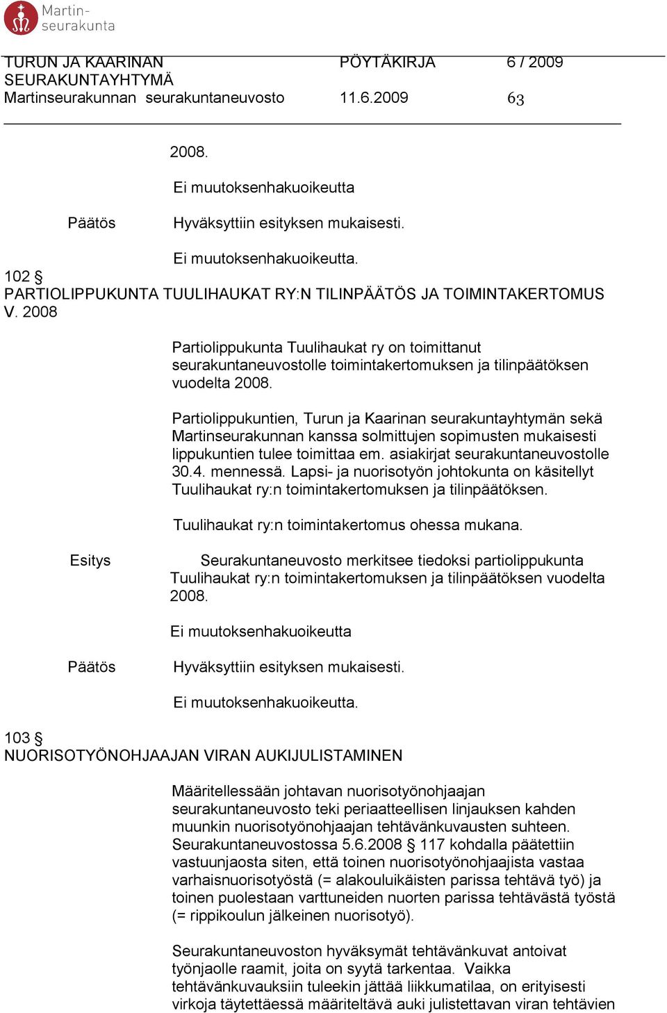 Partiolippukuntien, Turun ja Kaarinan seurakuntayhtymän sekä Martinseurakunnan kanssa solmittujen sopimusten mukaisesti lippukuntien tulee toimittaa em. asiakirjat seurakuntaneuvostolle 30.4.