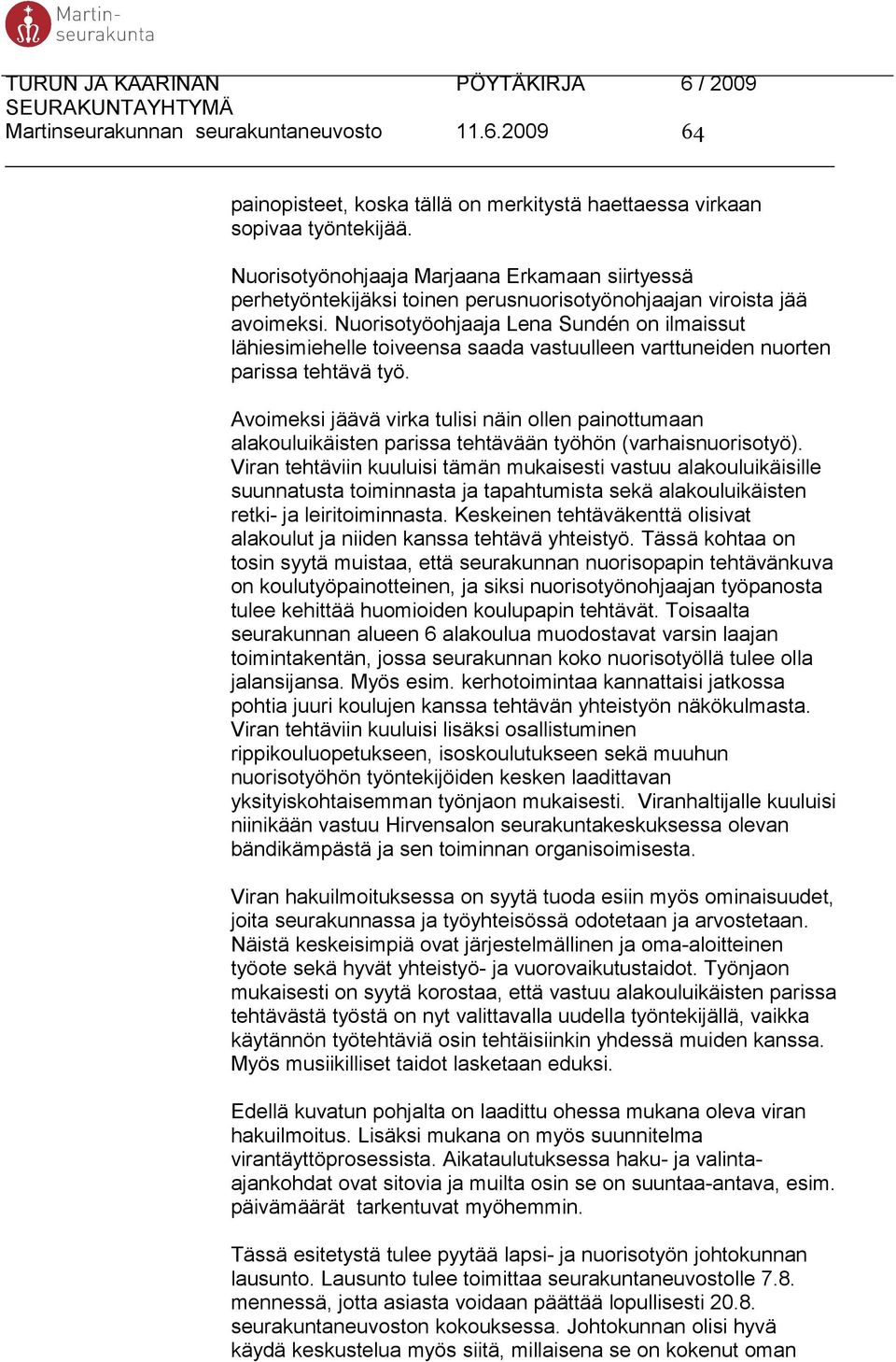 Nuorisotyöohjaaja Lena Sundén on ilmaissut lähiesimiehelle toiveensa saada vastuulleen varttuneiden nuorten parissa tehtävä työ.