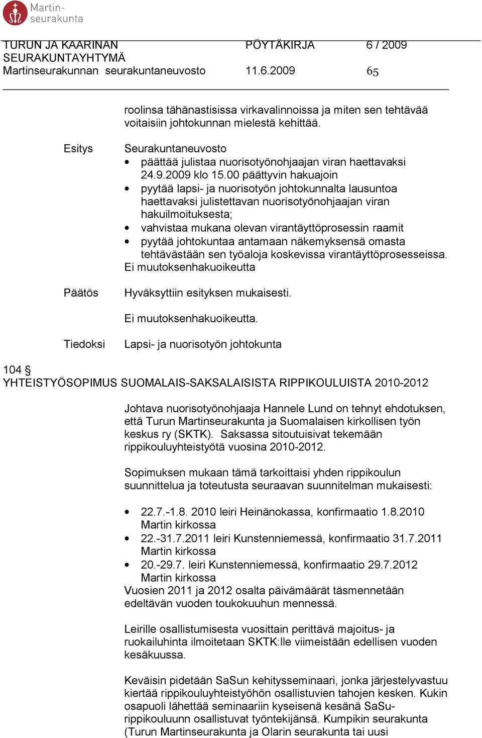 00 päättyvin hakuajoin pyytää lapsi- ja nuorisotyön johtokunnalta lausuntoa haettavaksi julistettavan nuorisotyönohjaajan viran hakuilmoituksesta; vahvistaa mukana olevan virantäyttöprosessin raamit