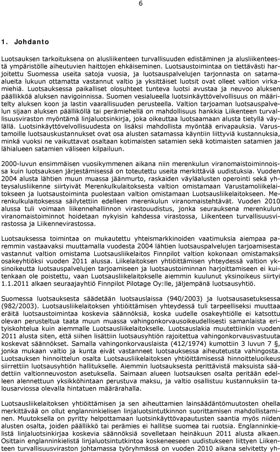 valtion virkamiehiä. Luotsauksessa paikalliset olosuhteet tunteva luotsi avustaa ja neuvoo aluksen päällikköä aluksen navigoinnissa.