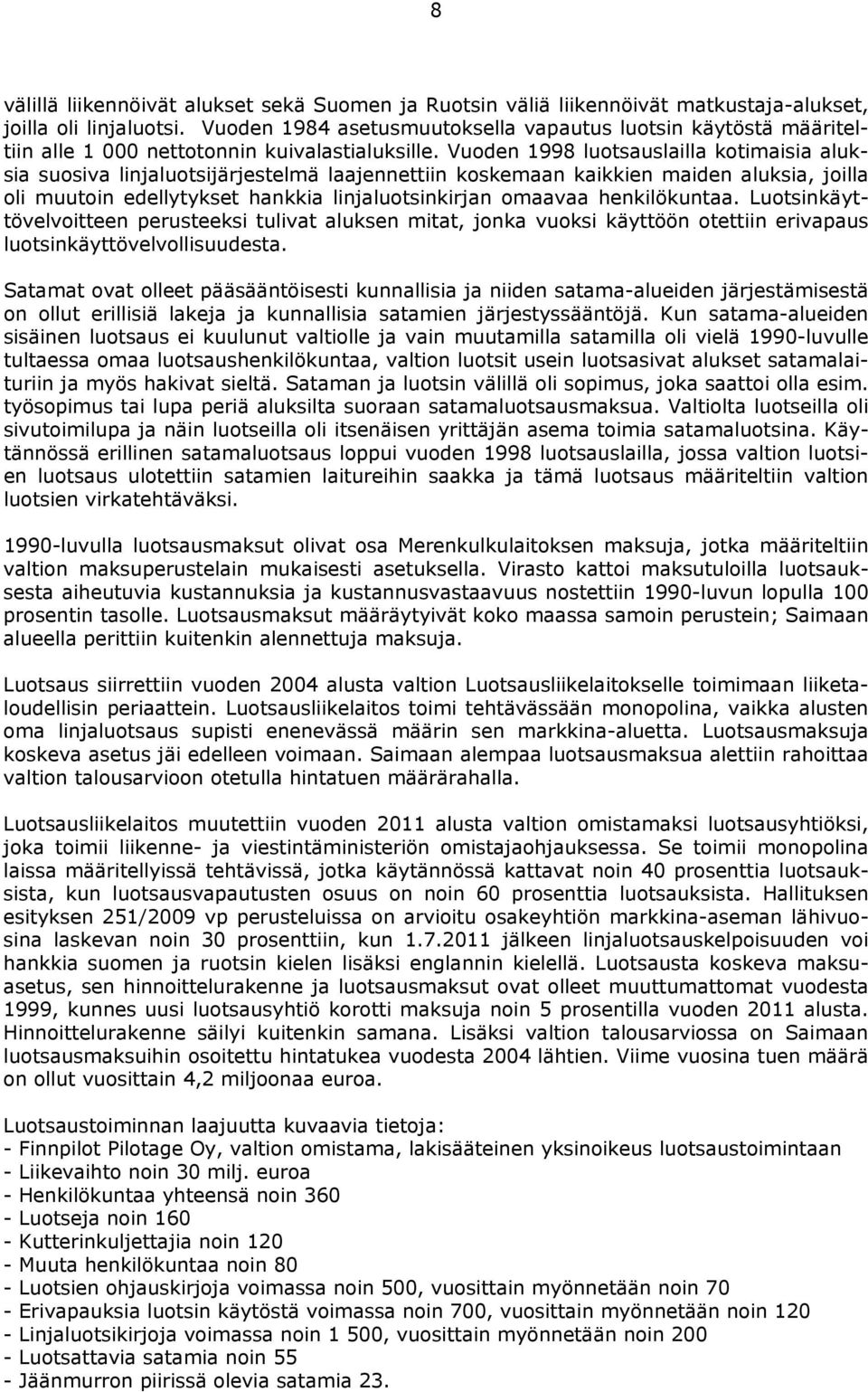 Vuoden 1998 luotsauslailla kotimaisia aluksia suosiva linjaluotsijärjestelmä laajennettiin koskemaan kaikkien maiden aluksia, joilla oli muutoin edellytykset hankkia linjaluotsinkirjan omaavaa