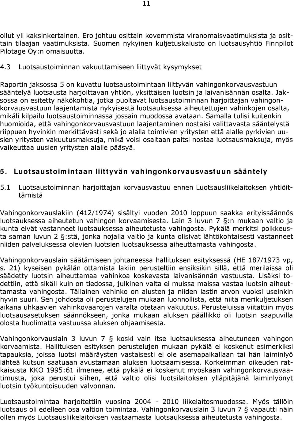 3 Luotsaustoiminnan vakuuttamiseen liittyvät kysymykset Raportin jaksossa 5 on kuvattu luotsaustoimintaan liittyvän vahingonkorvausvastuun sääntelyä luotsausta harjoittavan yhtiön, yksittäisen