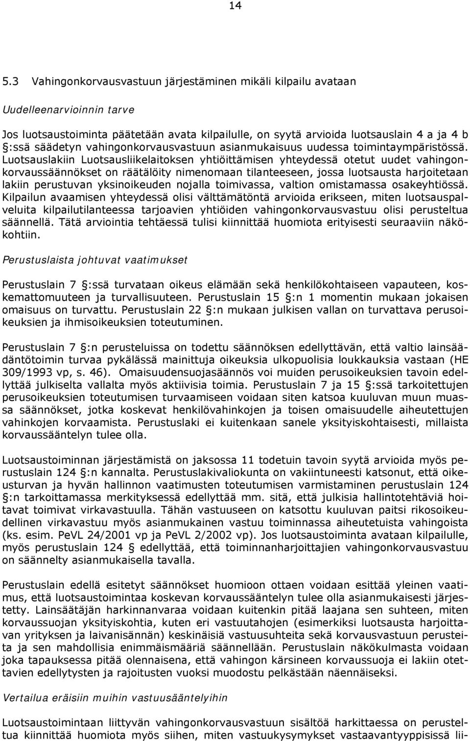 Luotsauslakiin Luotsausliikelaitoksen yhtiöittämisen yhteydessä otetut uudet vahingonkorvaussäännökset on räätälöity nimenomaan tilanteeseen, jossa luotsausta harjoitetaan lakiin perustuvan
