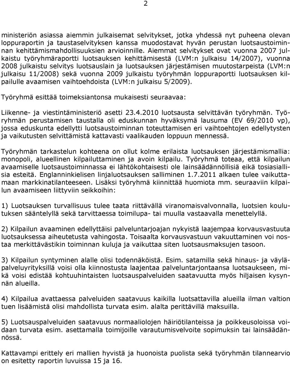 Aiemmat selvitykset ovat vuonna 2007 julkaistu työryhmäraportti luotsauksen kehittämisestä (LVM:n julkaisu 14/2007), vuonna 2008 julkaistu selvitys luotsauslain ja luotsauksen järjestämisen