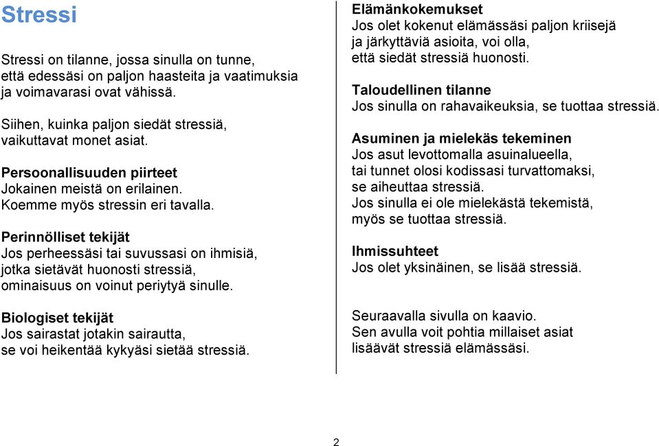 Perinnölliset tekijät Jos perheessäsi tai suvussasi on ihmisiä, jotka sietävät huonosti stressiä, ominaisuus on voinut periytyä sinulle.