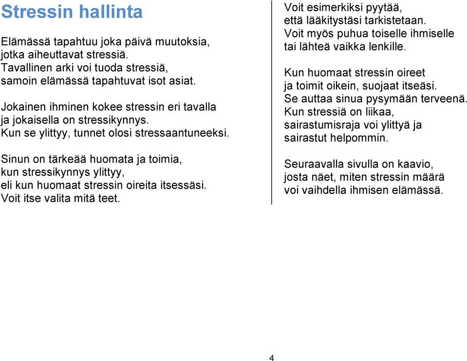 Sinun on tärkeää huomata ja toimia, kun stressikynnys ylittyy, eli kun huomaat stressin oireita itsessäsi. Voit itse valita mitä teet. Voit esimerkiksi pyytää, että lääkitystäsi tarkistetaan.