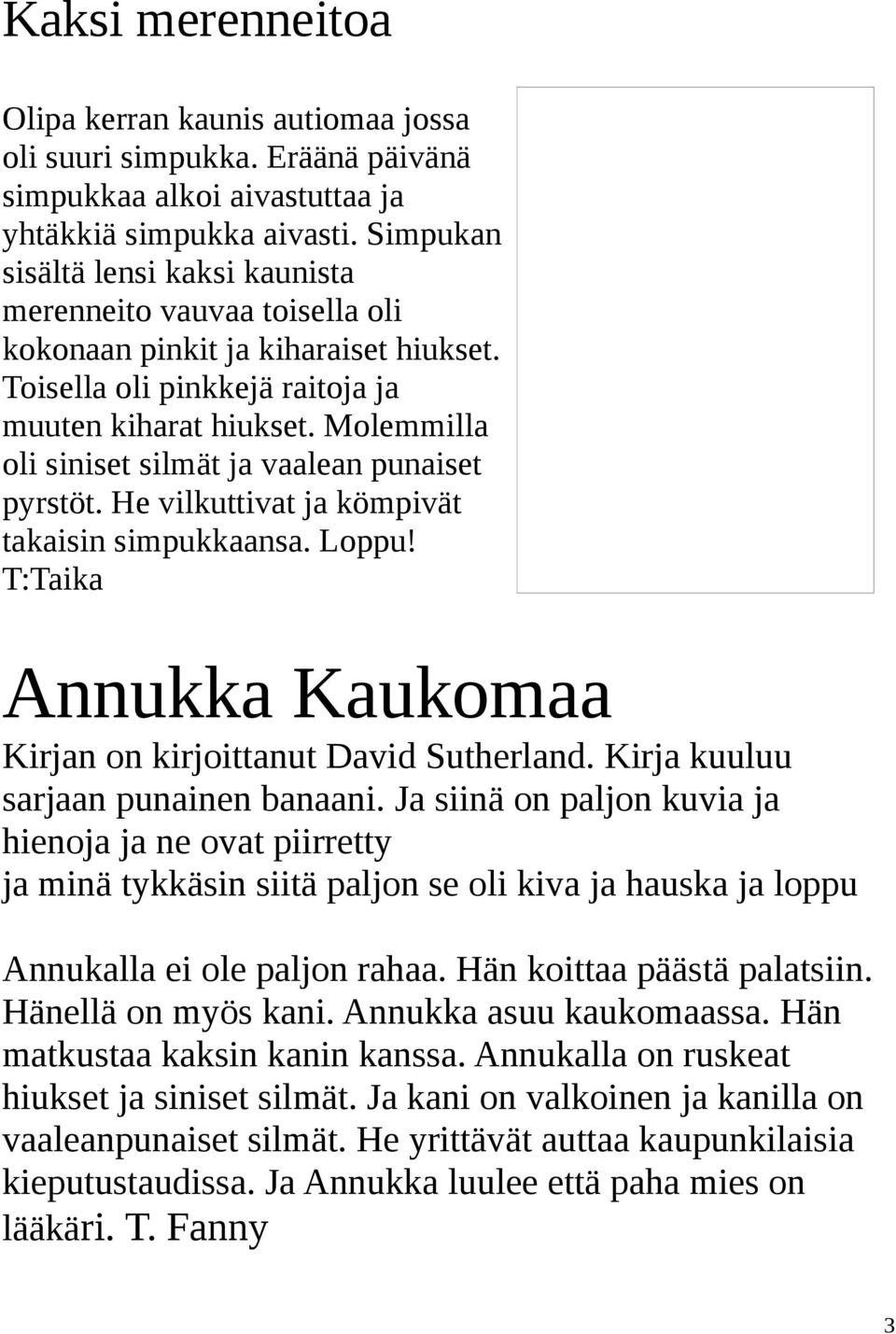 Molemmilla oli siniset silmät ja vaalean punaiset pyrstöt. He vilkuttivat ja kömpivät takaisin simpukkaansa. Loppu! T:Taika Annukka Kaukomaa Kirjan on kirjoittanut David Sutherland.