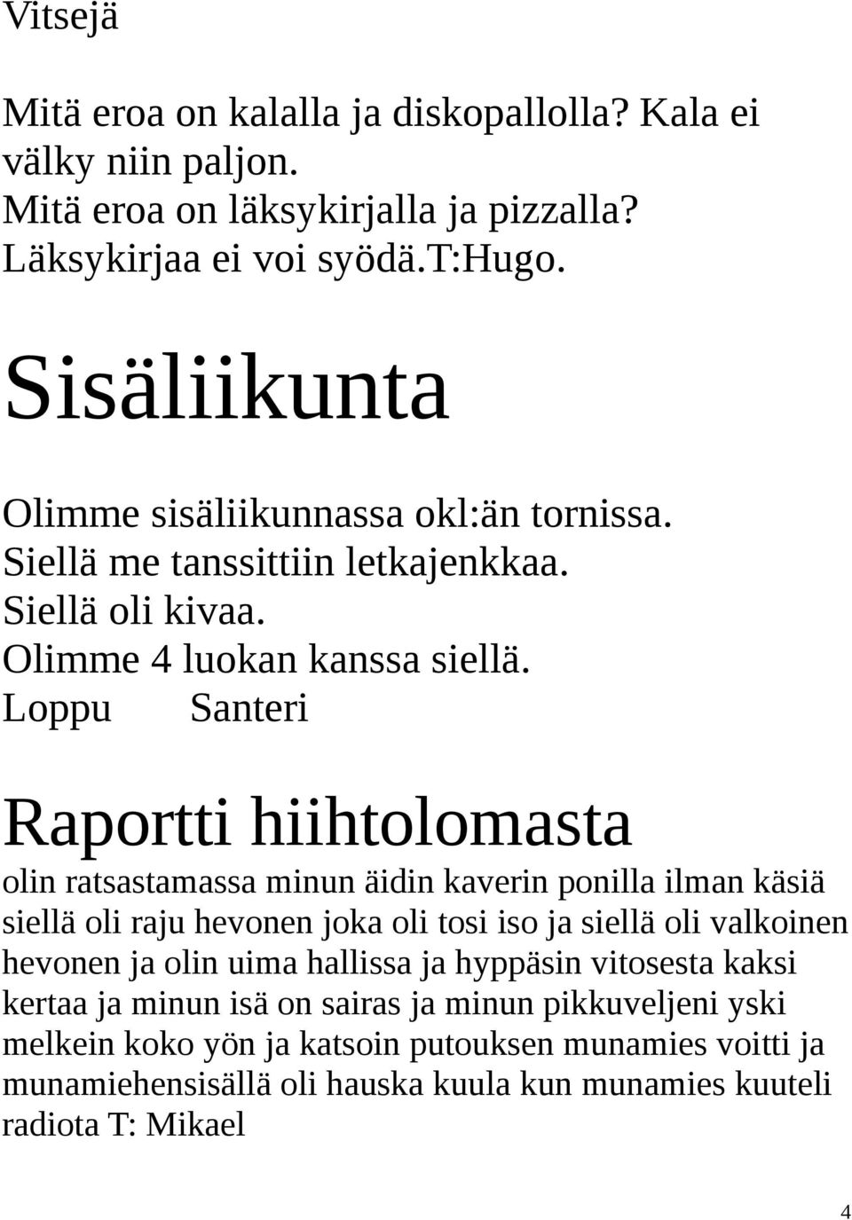 Loppu Santeri Raportti hiihtolomasta olin ratsastamassa minun äidin kaverin ponilla ilman käsiä siellä oli raju hevonen joka oli tosi iso ja siellä oli valkoinen hevonen ja