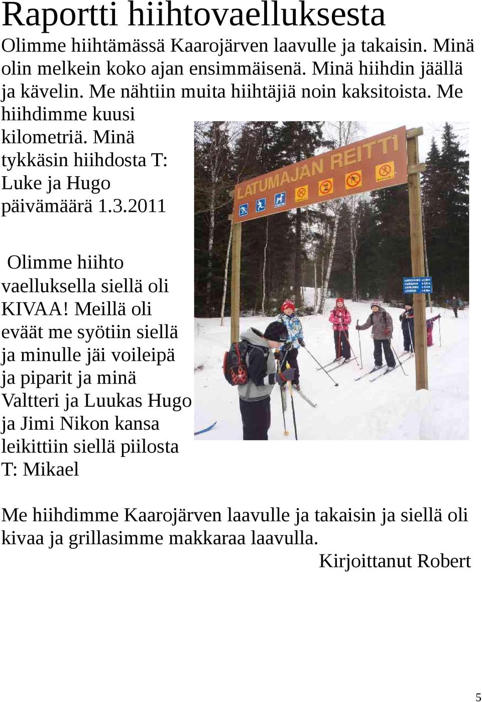 2011 Olimme hiihto vaelluksella siellä oli KIVAA!