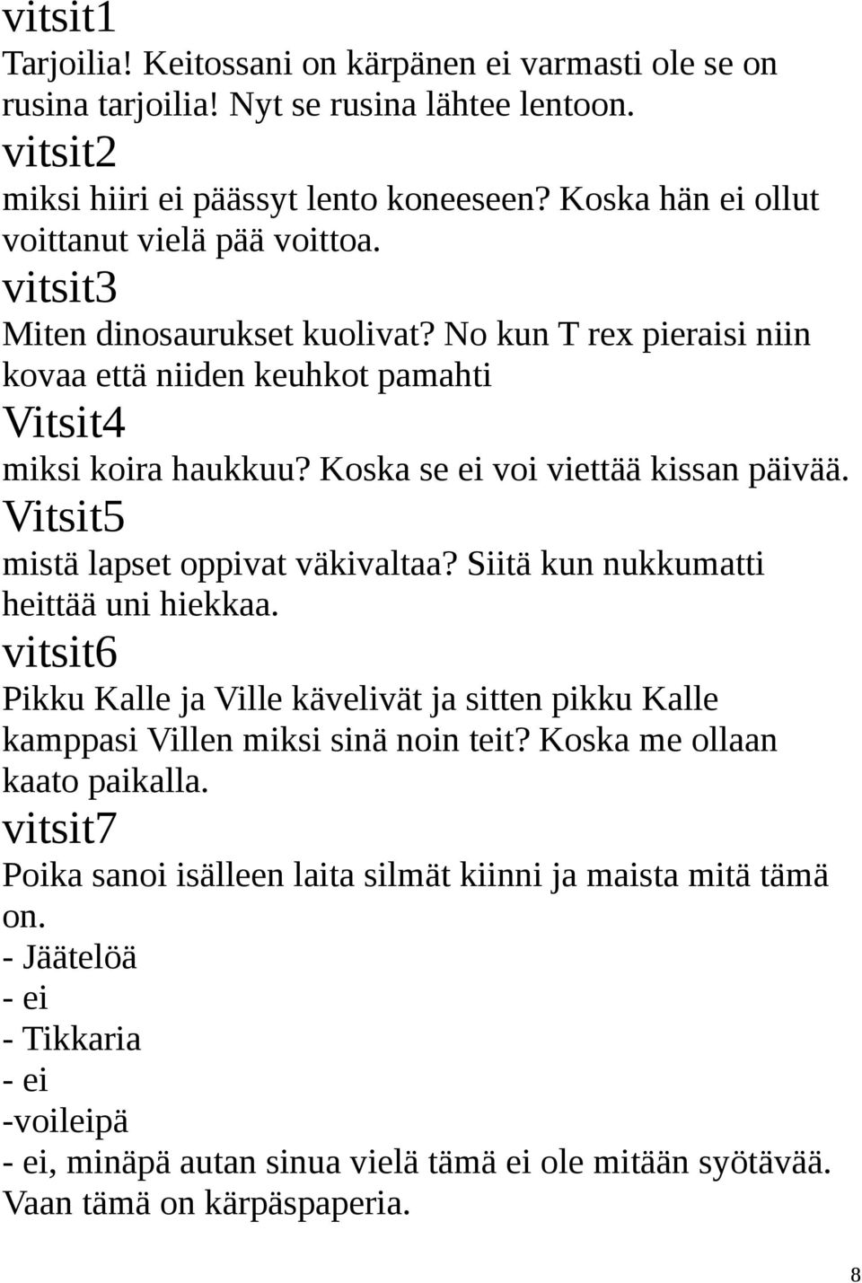 Koska se ei voi viettää kissan päivää. Vitsit5 mistä lapset oppivat väkivaltaa? Siitä kun nukkumatti heittää uni hiekkaa.