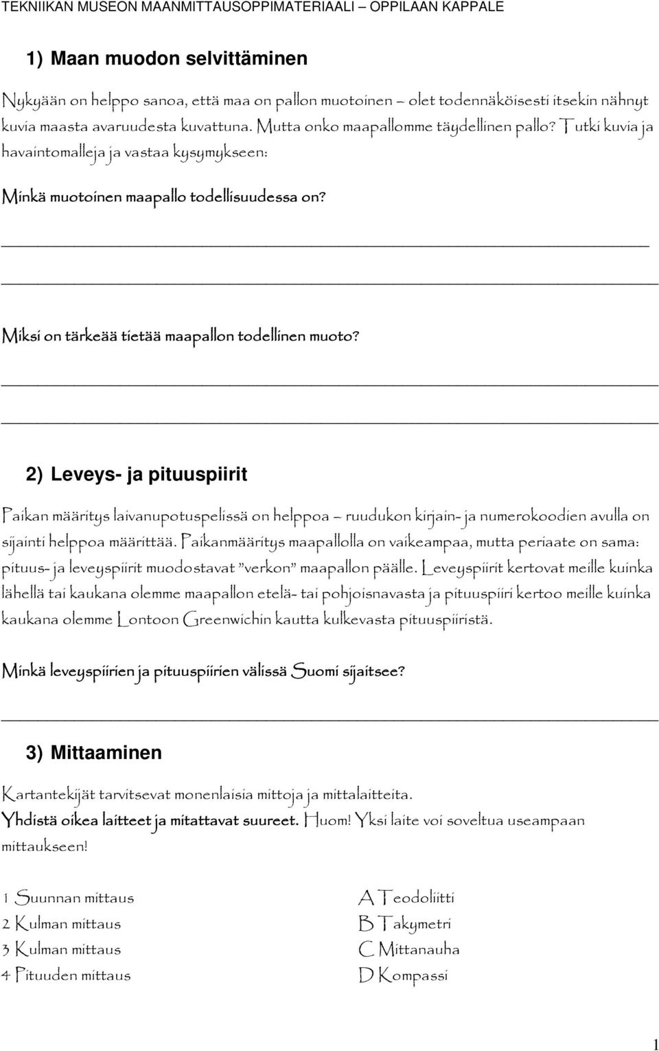 2) Leveys- ja pituuspiirit Paikan määritys laivanupotuspelissä on helppoa ruudukon kirjain- ja numerokoodien avulla on sijainti helppoa määrittää.