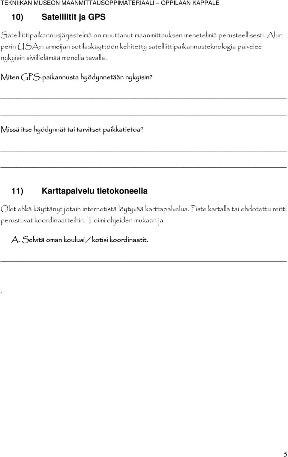 Miten GPS-paikannusta hyödynnetään nykyisin? Missä itse hyödynnät tai tarvitset paikkatietoa?