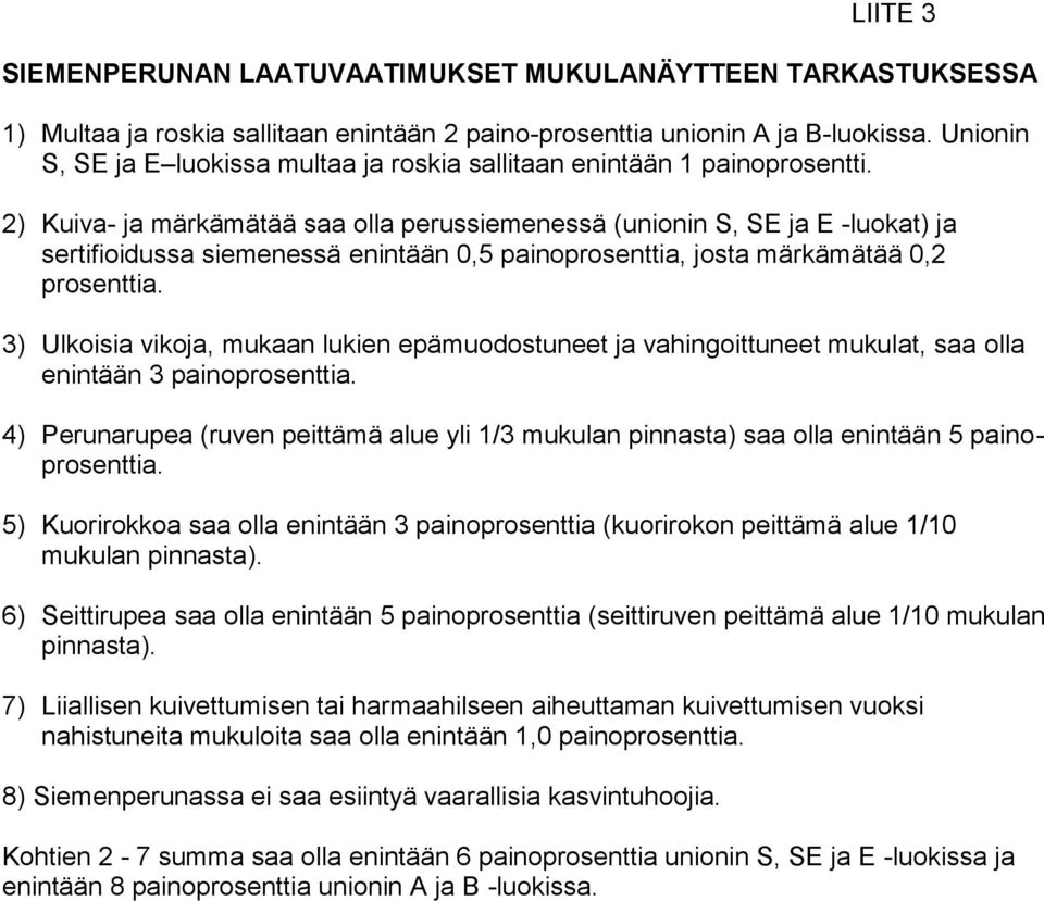 2) Kuiva- ja märkämätää saa olla perussiemenessä (unionin S, SE ja E -luokat) ja sertifioidussa siemenessä enintään 0,5 painoprosenttia, josta märkämätää 0,2 prosenttia.