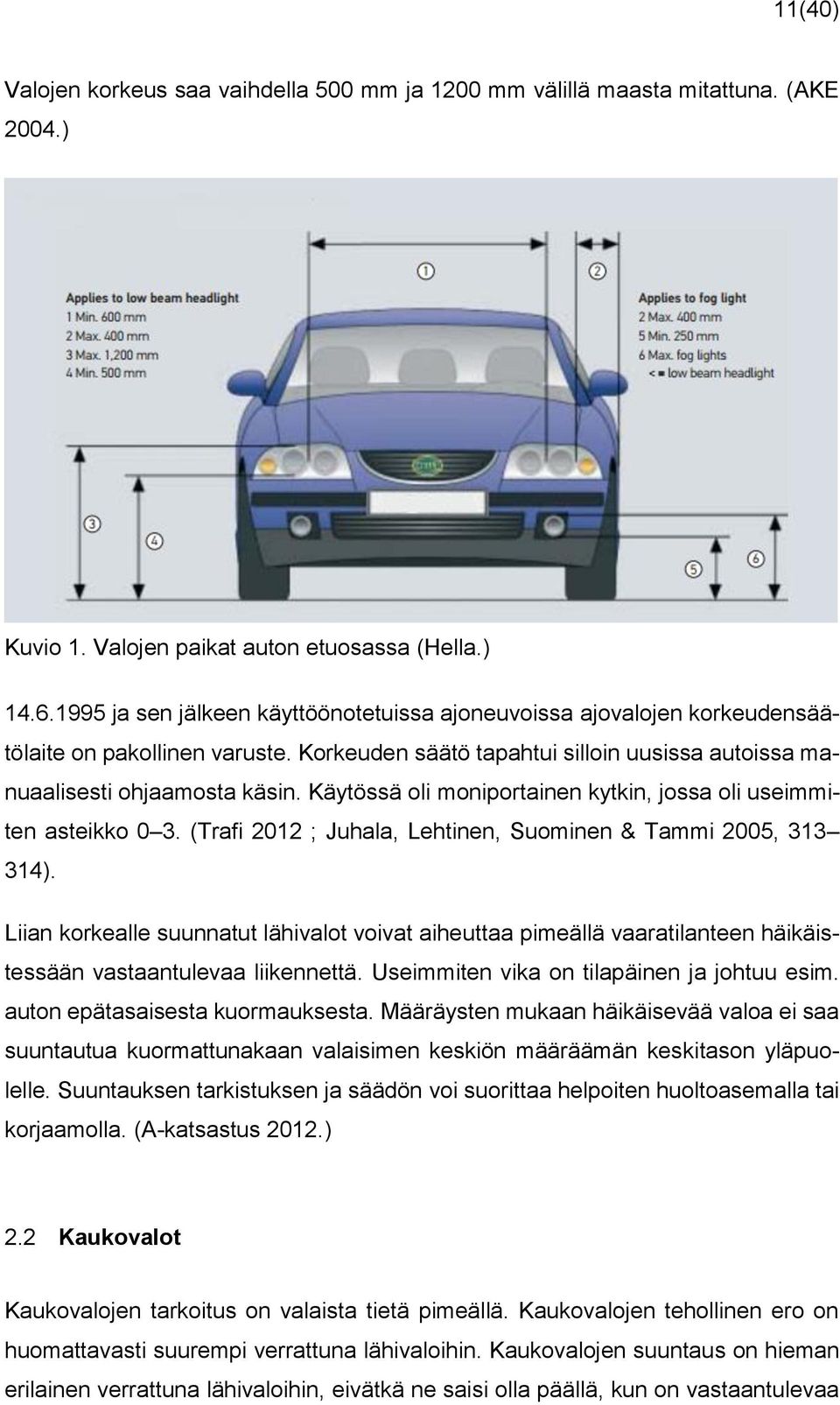 Käytössä oli moniportainen kytkin, jossa oli useimmiten asteikko 0 3. (Trafi 2012 ; Juhala, Lehtinen, Suominen & Tammi 2005, 313 314).