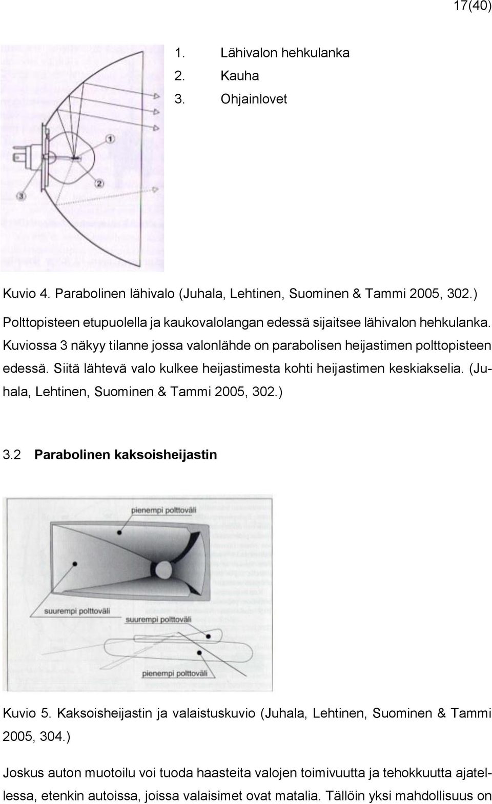 Siitä lähtevä valo kulkee heijastimesta kohti heijastimen keskiakselia. (Juhala, Lehtinen, Suominen & Tammi 2005, 302.) 3.2 Parabolinen kaksoisheijastin Kuvio 5.