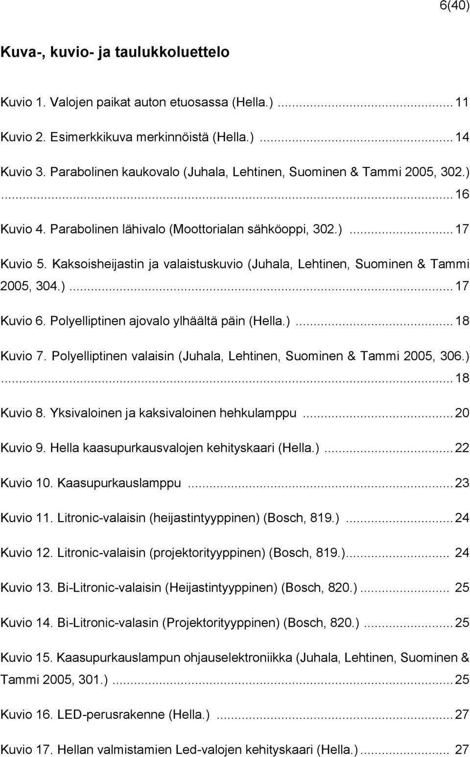 Kaksoisheijastin ja valaistuskuvio (Juhala, Lehtinen, Suominen & Tammi 2005, 304.)... 17 Kuvio 6. Polyelliptinen ajovalo ylhäältä päin (Hella.)... 18 Kuvio 7.