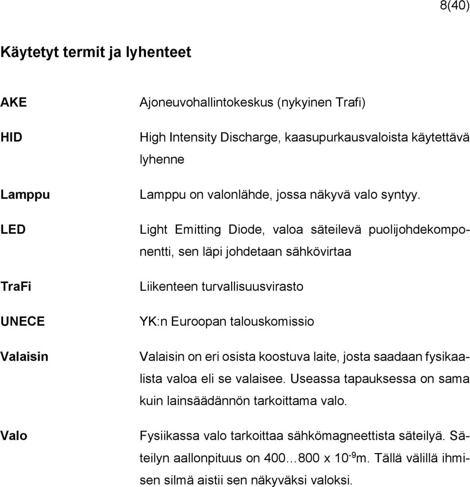 Light Emitting Diode, valoa säteilevä puolijohdekomponentti, sen läpi johdetaan sähkövirtaa Liikenteen turvallisuusvirasto YK:n Euroopan talouskomissio Valaisin on eri