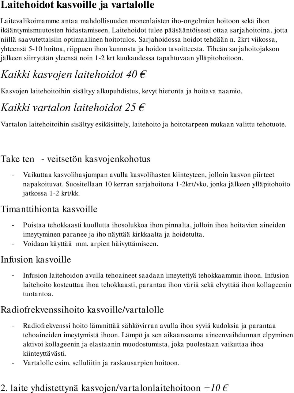 2krt viikossa, yhteensä 5-10 hoitoa, riippuen ihon kunnosta ja hoidon tavoitteesta. Tiheän sarjahoitojakson jälkeen siirrytään yleensä noin 1-2 krt kuukaudessa tapahtuvaan ylläpitohoitoon.