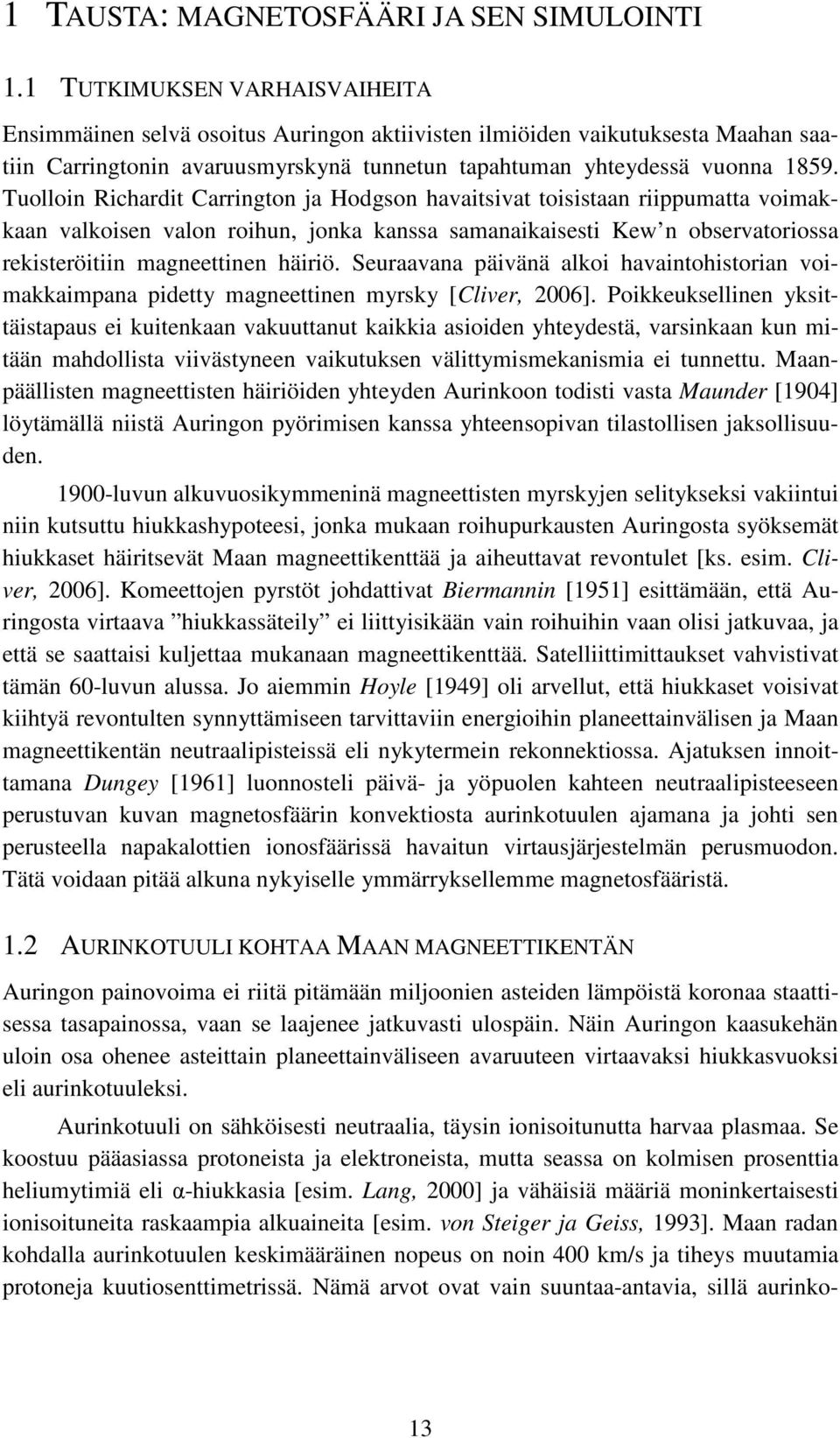 Tuolloin Richardit Carrington ja Hodgson havaitsivat toisistaan riippumatta voimakkaan valkoisen valon roihun, jonka kanssa samanaikaisesti Kew n observatoriossa rekisteröitiin magneettinen häiriö.