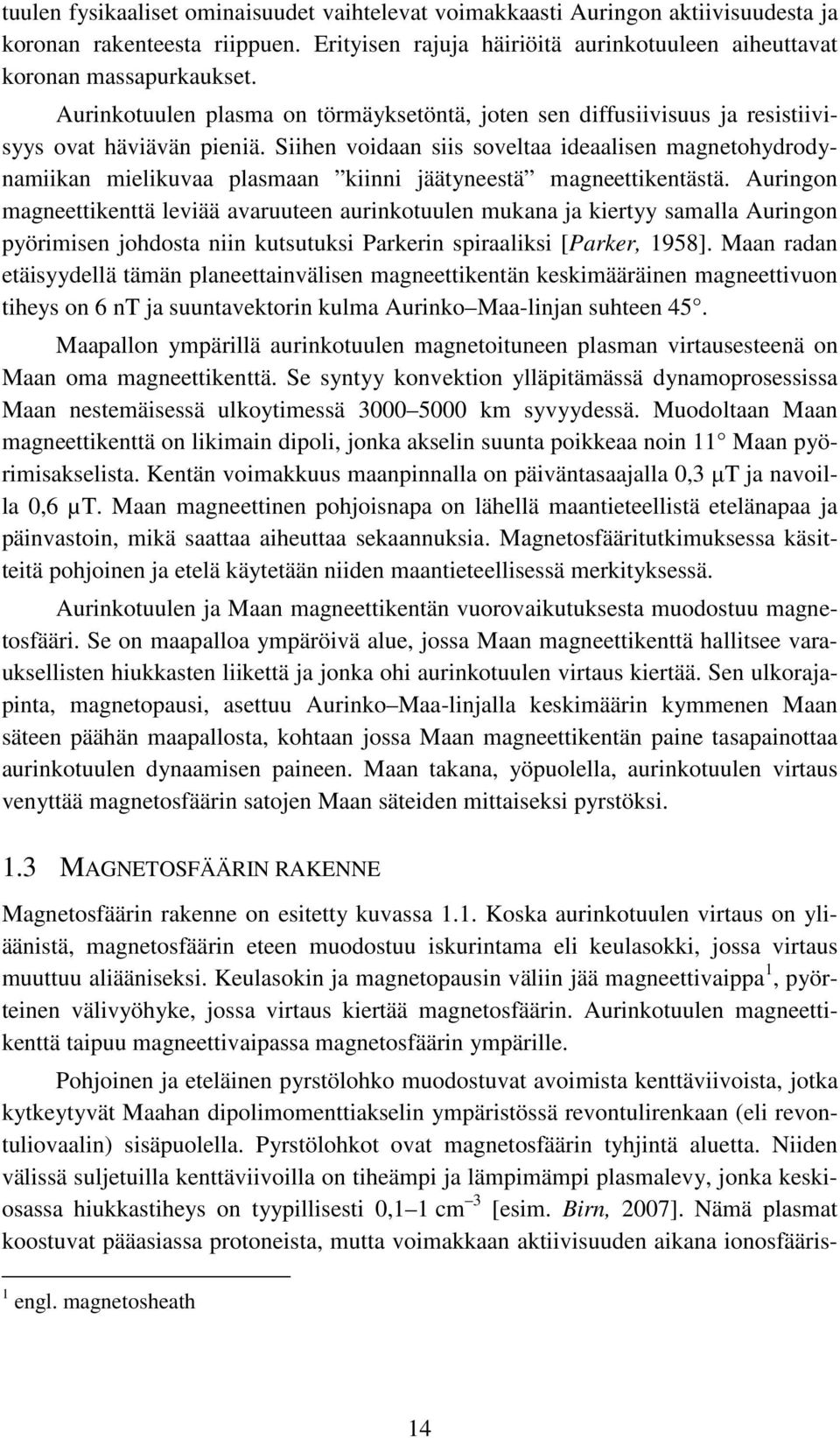 Siihen voidaan siis soveltaa ideaalisen magnetohydrodynamiikan mielikuvaa plasmaan kiinni jäätyneestä magneettikentästä.