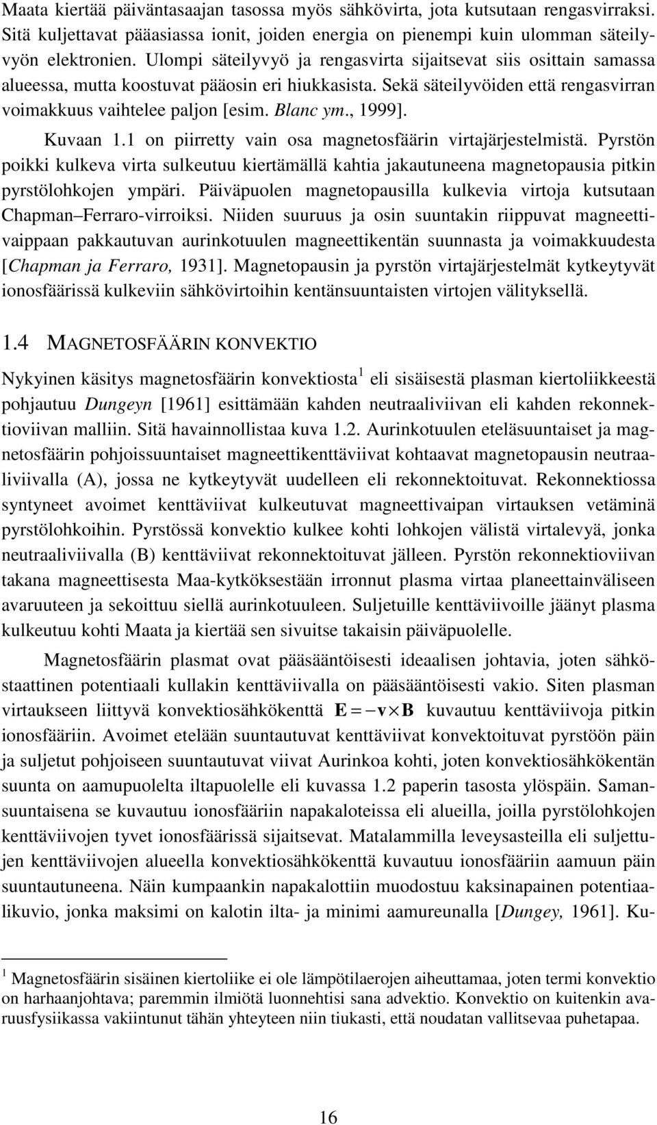 , 1999]. Kuvaan 1.1 on piirretty vain osa magnetosfäärin virtajärjestelmistä. Pyrstön poikki kulkeva virta sulkeutuu kiertämällä kahtia jakautuneena magnetopausia pitkin pyrstölohkojen ympäri.