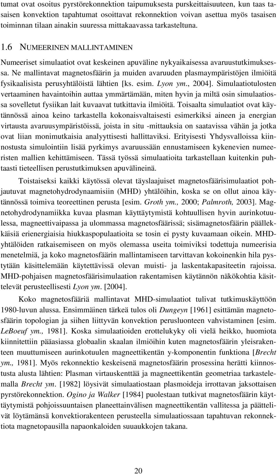 Ne mallintavat magnetosfäärin ja muiden avaruuden plasmaympäristöjen ilmiöitä fysikaalisista perusyhtälöistä lähtien [ks. esim. Lyon ym., 2004].