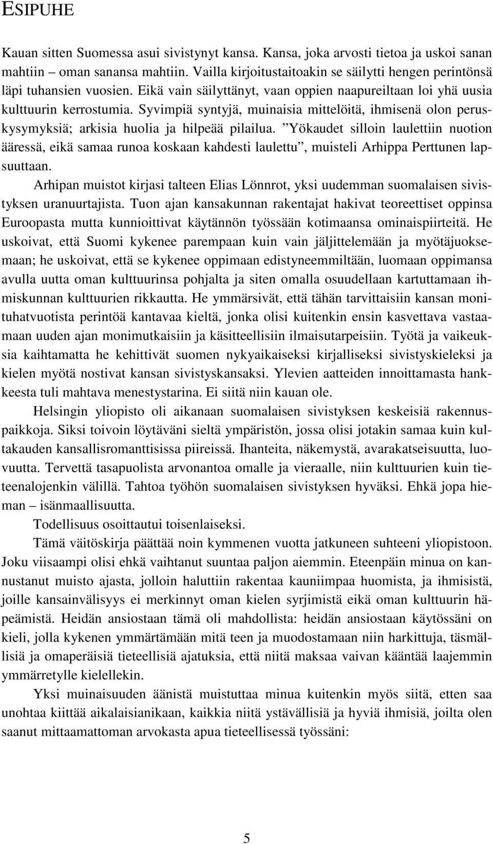 Syvimpiä syntyjä, muinaisia mittelöitä, ihmisenä olon peruskysymyksiä; arkisia huolia ja hilpeää pilailua.