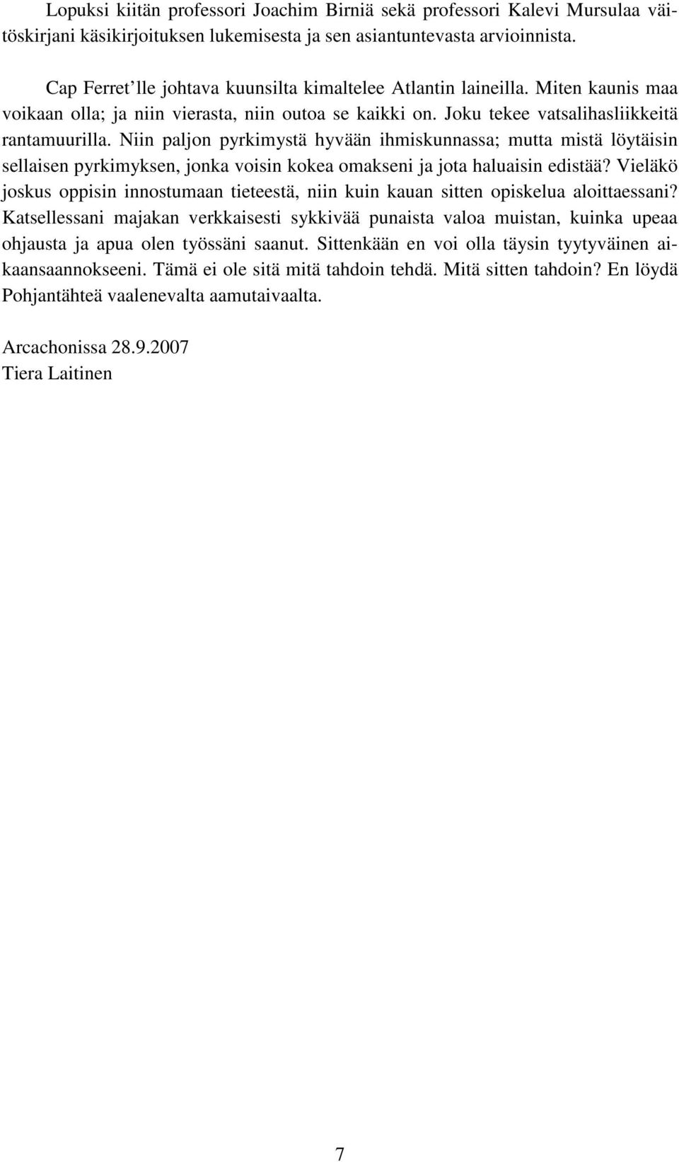 Niin paljon pyrkimystä hyvään ihmiskunnassa; mutta mistä löytäisin sellaisen pyrkimyksen, jonka voisin kokea omakseni ja jota haluaisin edistää?