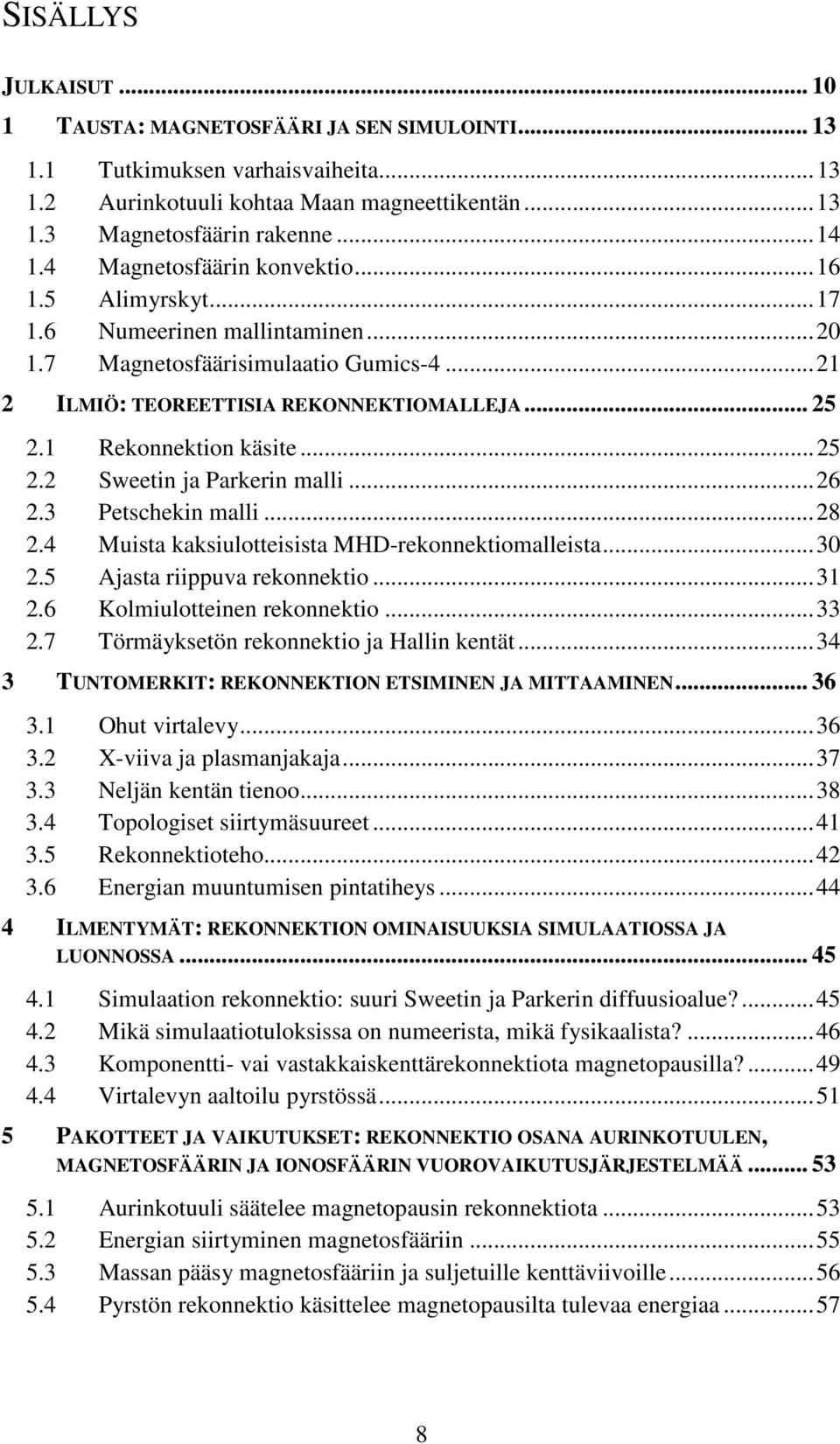 ..25 2.2 Sweetin ja Parkerin malli...26 2.3 Petschekin malli...28 2.4 Muista kaksiulotteisista MHD-rekonnektiomalleista...30 2.5 Ajasta riippuva rekonnektio...31 2.6 Kolmiulotteinen rekonnektio...33 2.