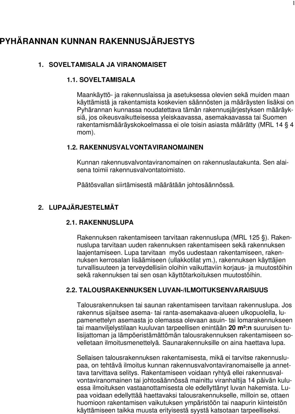 rakentamismääräyskokoelmassa ei ole toisin asiasta määrätty (MRL 14 4 mom). 1.2. RAKENNUSVALVONTAVIRANOMAINEN Kunnan rakennusvalvontaviranomainen on rakennuslautakunta.