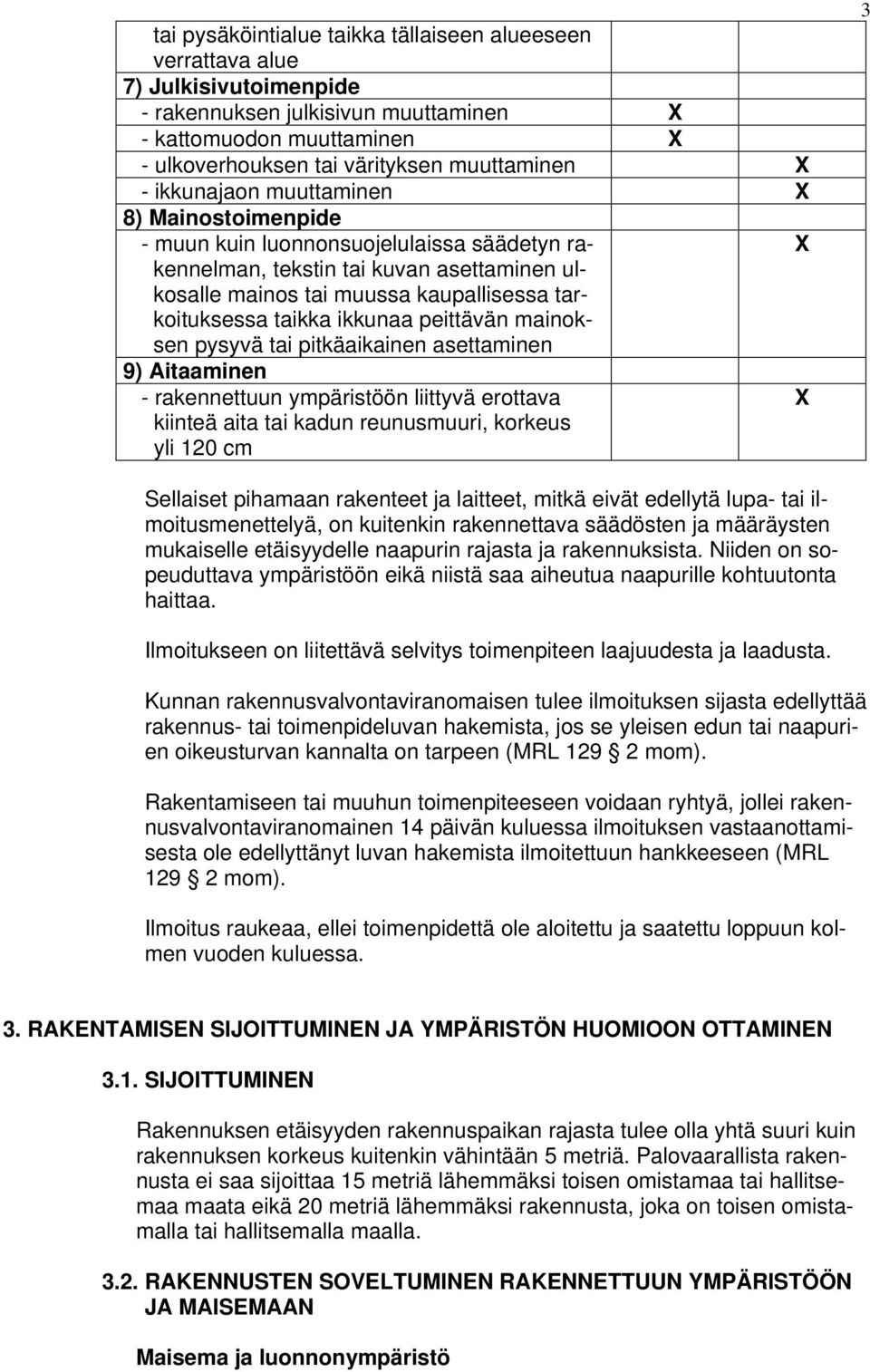 ikkunaa peittävän mainoksen pysyvä tai pitkäaikainen asettaminen 9) Aitaaminen - rakennettuun ympäristöön liittyvä erottava X kiinteä aita tai kadun reunusmuuri, korkeus yli 120 cm 3 Sellaiset