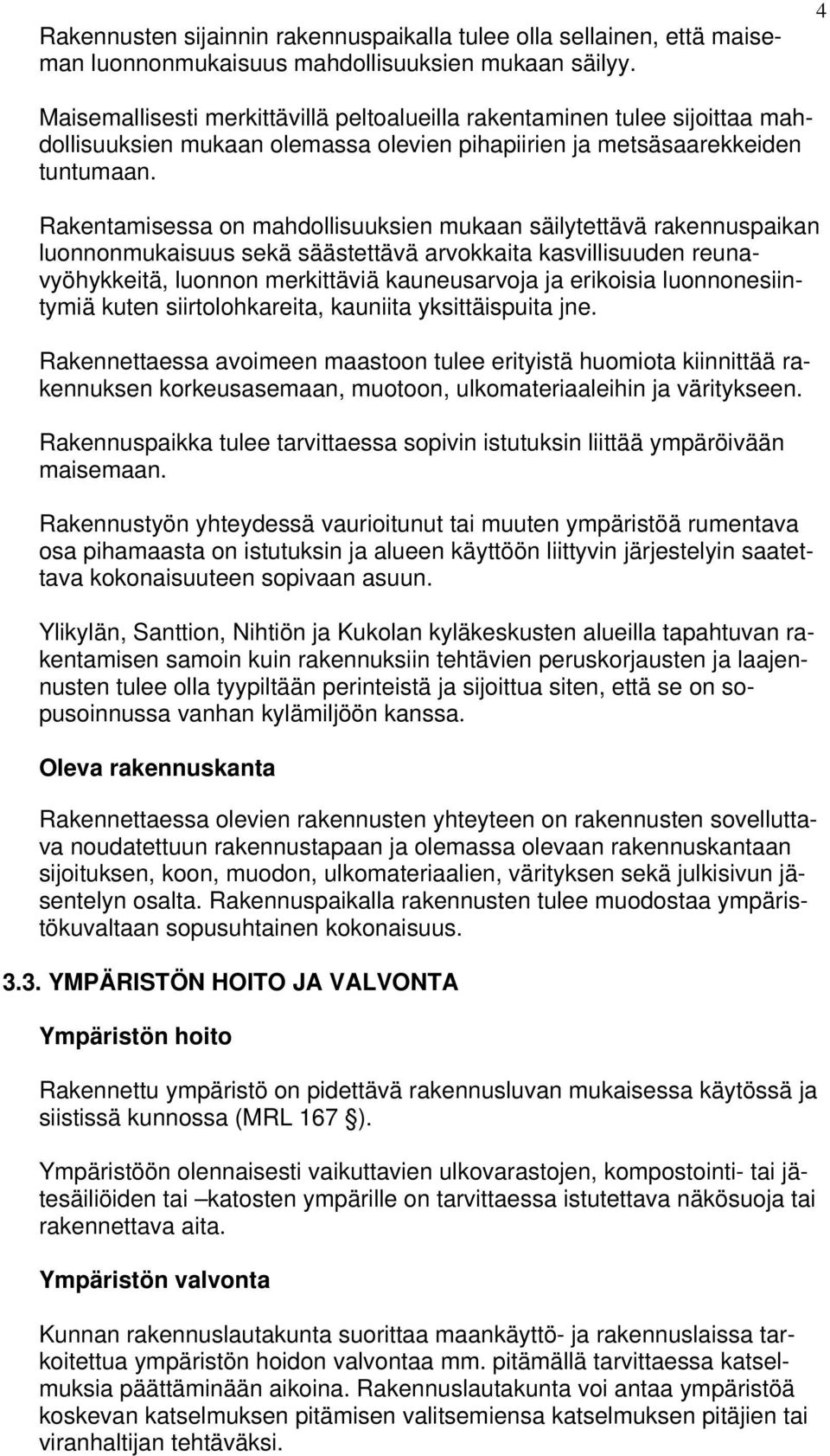 Rakentamisessa on mahdollisuuksien mukaan säilytettävä rakennuspaikan luonnonmukaisuus sekä säästettävä arvokkaita kasvillisuuden reunavyöhykkeitä, luonnon merkittäviä kauneusarvoja ja erikoisia