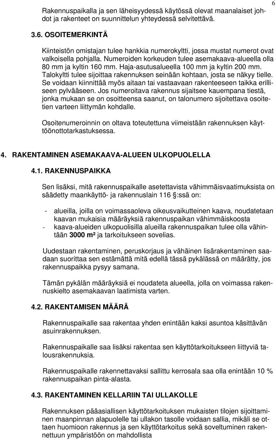 Haja-asutusalueella 100 mm ja kyltin 200 mm. Talokyltti tulee sijoittaa rakennuksen seinään kohtaan, josta se näkyy tielle.