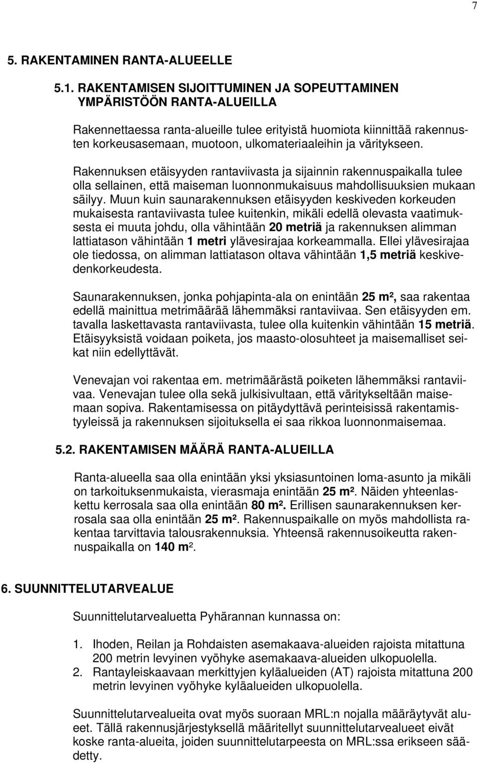 väritykseen. Rakennuksen etäisyyden rantaviivasta ja sijainnin rakennuspaikalla tulee olla sellainen, että maiseman luonnonmukaisuus mahdollisuuksien mukaan säilyy.