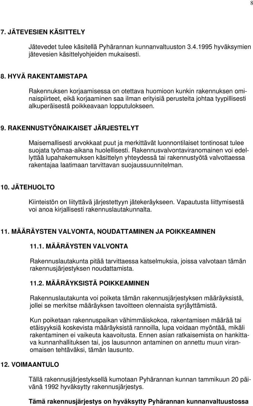 lopputulokseen. 9. RAKENNUSTYÖNAIKAISET JÄRJESTELYT Maisemallisesti arvokkaat puut ja merkittävät luonnontilaiset tontinosat tulee suojata työmaa-aikana huolellisesti.