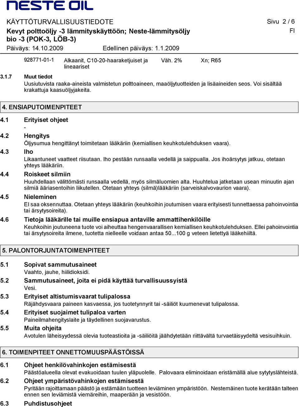 Iho pestään runsaalla vedellä ja saippualla. Jos ihoärsytys jatkuu, otetaan yhteys lääkäriin. 4.4 Roiskeet silmiin Huuhdellaan välittömästi runsaalla vedellä, myös silmäluomien alta.